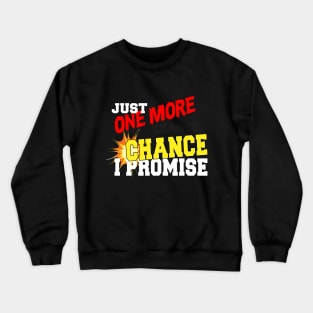 JUST ONE MORE CHANCE I PROMISE Crewneck Sweatshirt